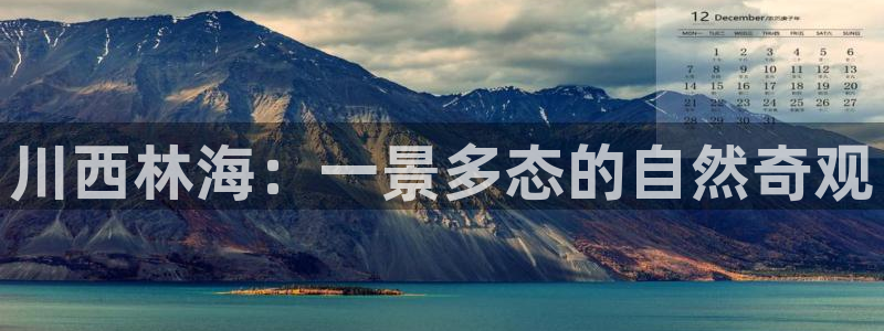 新宝GG嗽78778：川西林海：一景多态的自然奇观
