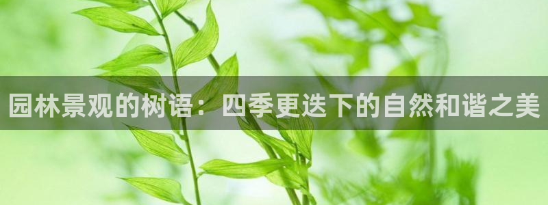 新宝GG扩展78778:园林景观的树语:四季更迭下的自然和谐之美
